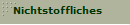 Nichtstoffliches